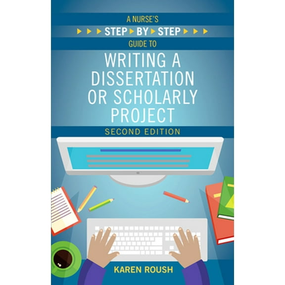 Pre-Owned A Nurse's Step-By-Step Guide to Writing A Dissertation or Scholarly Project, Second Edition (Paperback) 1948057123 9781948057127