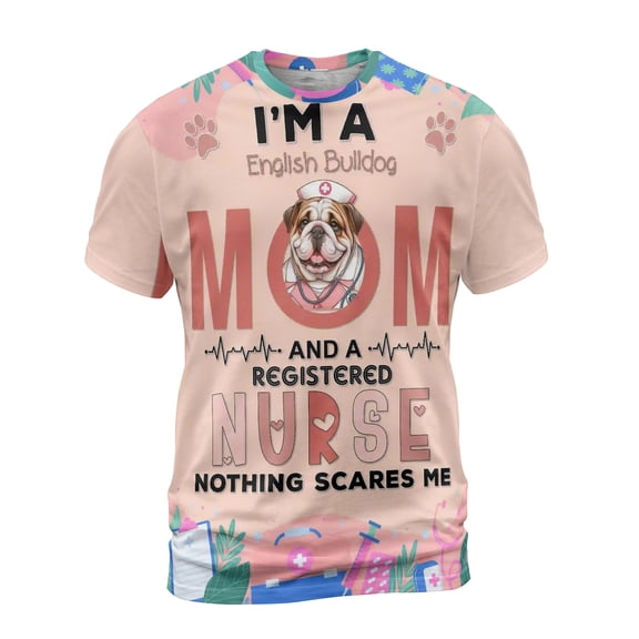I'm a Bulldog Mom and a Registered Nurse Nothing Scares Me All Over Print 3D Shirt Unisex Merch Dog Lover Gifts Idea - 00002