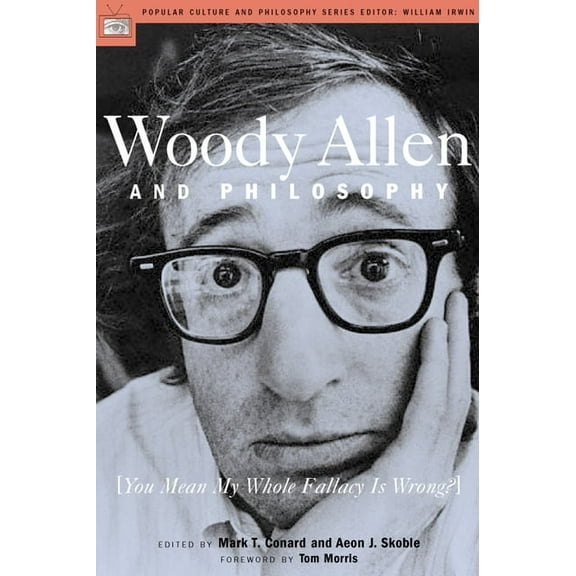 Popular Culture and Philosophy Woody Allen and Philosophy: You Mean My Whole Fallacy Is Wrong?, Book 8, (Paperback)