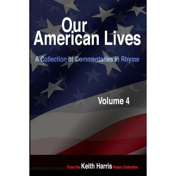 Our American Lives, Volume 4: A Collection of Commentaries in Rhyme (Paperback)