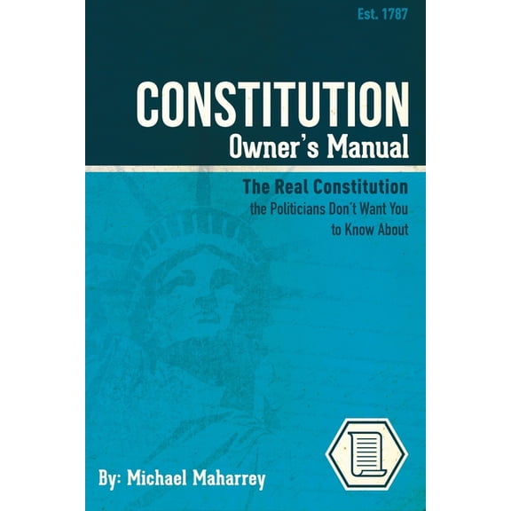 Constitution Owner's Manual: The Real Constitution Politicians Don't Want You to Know About, (Paperback)