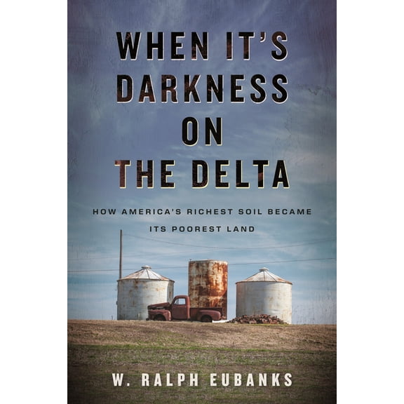 When It's Darkness on the Delta: How America's Richest Soil Became Its Poorest Land, (Paperback)