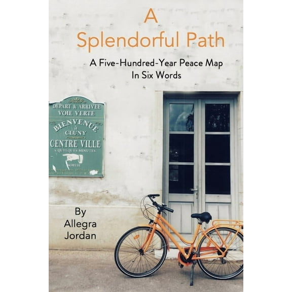 A Splendorful Path: A Five-Hundred-Year Peace Map in Six Words, (Paperback)