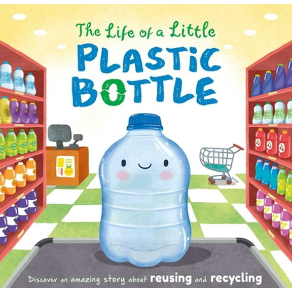 Pre-Owned The Life of a Little Plastic Bottle: Discover an Amazing Story about Reusing and Recycling-Padded Board Book (Board book) 1839032456 9781839032455
