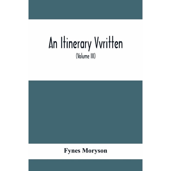 An Itinerary Vvritten; Containing His Ten Yeeres Travell Through The Twelve Dominions Of Germany, Bohmerland, Sweitzerla, (Paperback)