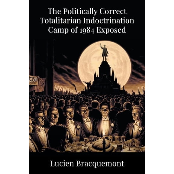 The Politically Correct Totalitarian Indoctrination Camp of 1984 Exposed, (Paperback)