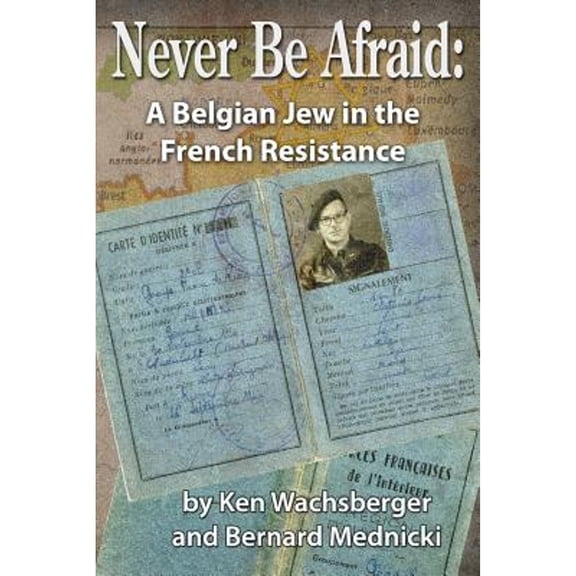 Never Be Afraid: A Belgian Jew in the French Resistance (Paperback) by Ken Wachsberger, Bernard Mednicki