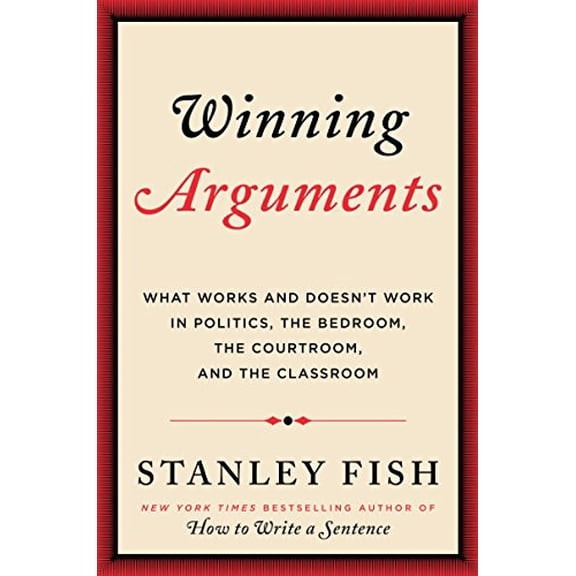 Pre-Owned Winning Arguments: What Works and Doesn't Work in Politics, the Bedroom, the Courtroom, and the Classroom (Hardcover) 0062226657 9780062226655