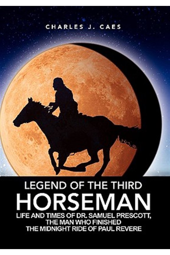 Pre-Owned Legend of the Third Horseman : Life and Times of Dr. Samuel Prescott, the Man Who Finished the Midnight Ride of Paul Revere