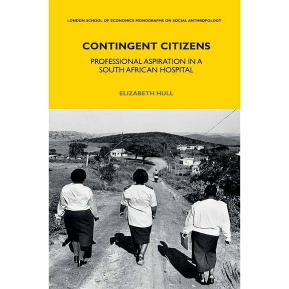 Lse Monographs on Social Anthropology Contingent Citizens: Professional Aspiration in a South African Hospital, Book 82, (Hardcover)