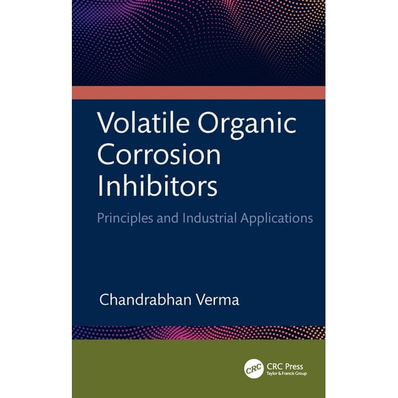 Volatile Organic Corrosion Inhibitors: Principles and Industrial Applications, (Hardcover)
