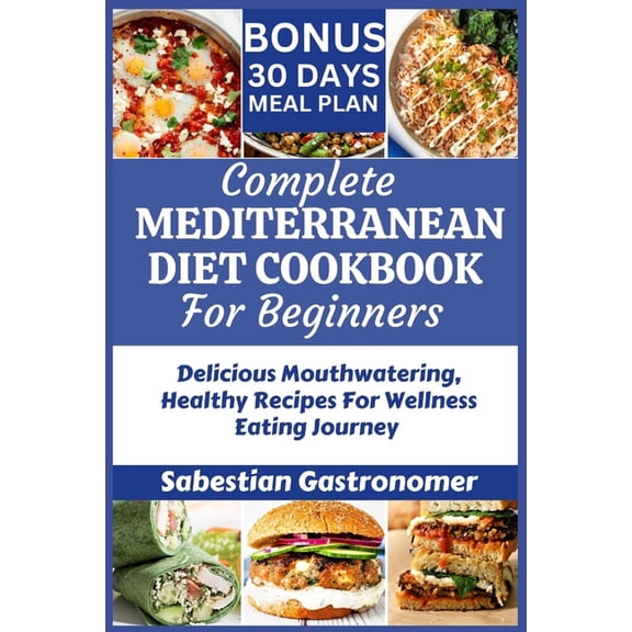 Complete Mediterranean Diet Cookbook for Beginners: Delicious Mouthwatering Healthy Recipes For Wellness Eating Journey (Paperback)