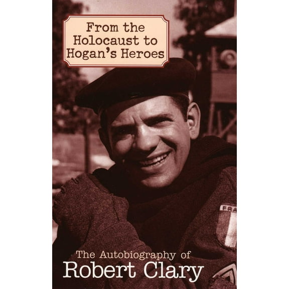 From the Holocaust to Hogan's Heroes: The Autobiography of Robert Clary, (Paperback)