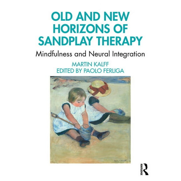 Old and New Horizons of Sandplay Therapy: Mindfulness and Neural Integration, (Paperback)