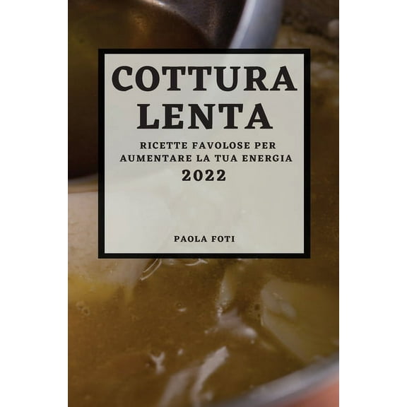 Cottura Lenta 2022: Ricette Favolose Per Aumentare La Tua Energia, (Paperback)