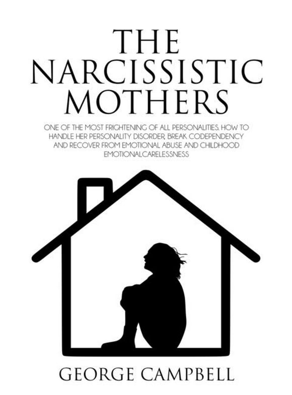 The Narcissistic Mother : One of the Most Frightening of All Personalities. How to Handle Her Personality Disorder, Break Codependency, Recover from Emotional Abuse and childhood emotional carelessness (Paperback)