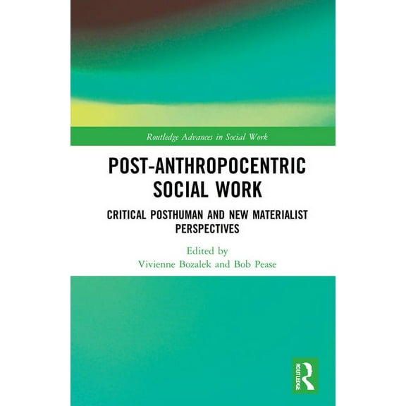 Routledge Advances in Social Work Post-Anthropocentric Social Work: Critical Posthuman and New Materialist Perspectives, (Hardcover)