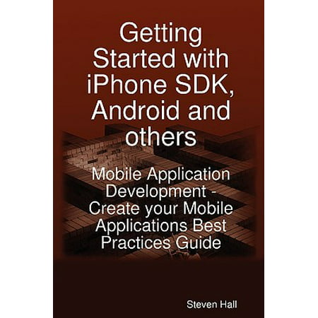 Getting Started with iPhone SDK, Android and Others : Mobile Application Development - Create Your Mobile Applications Best Practices (Best Laptop For Android Development)