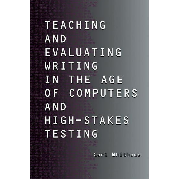 Teaching and Evaluating Writing in the Age of Computers and High-Stakes Testing, (Hardcover)