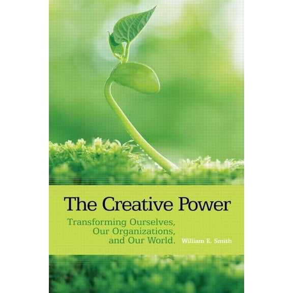 The Creative Power: Transforming Ourselves, Our Organizations, and Our World, (Hardcover)