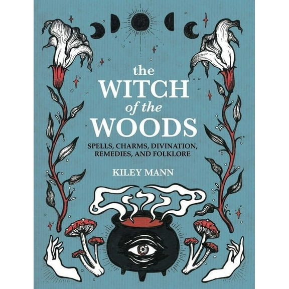 The Witch of the Woods: Spells, Charms, Divination, Remedies, and Folklore, (Hardcover)