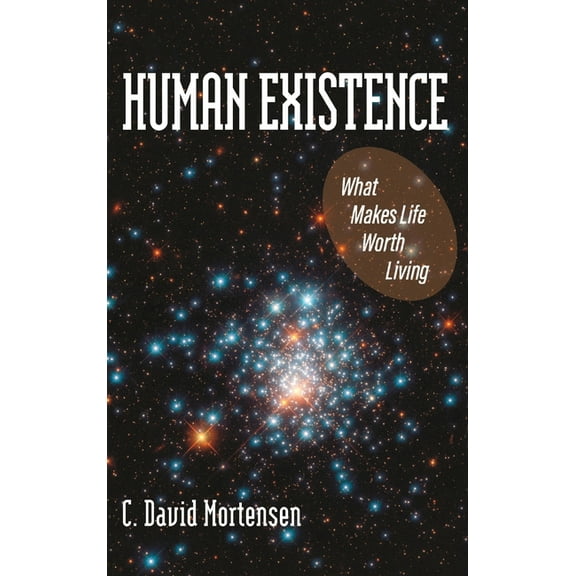 Human Existence: What Makes Life Worth Living, (Hardcover)