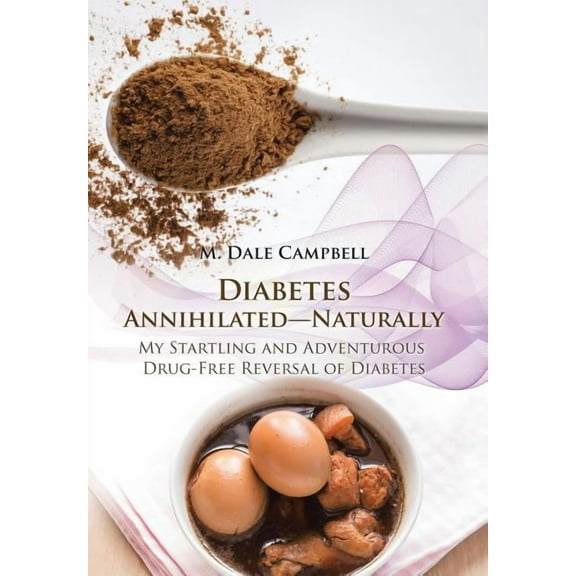Diabetes Annihilated-Naturally: My Startling and Adventurous Drug-Free Reversal of Diabetes