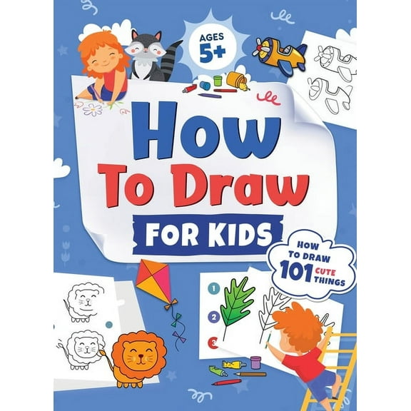 How to Draw for Kids: How to Draw 101 Cute Things for Kids Ages 5 Fun & Easy Simple Step by Step Drawing Guide to L, (Hardcover)
