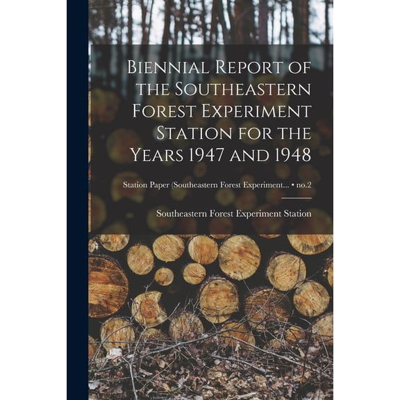 Biennial Report of the Southeastern Forest Experiment Station for the Years 1947 and 1948; no.2, (Paperback)