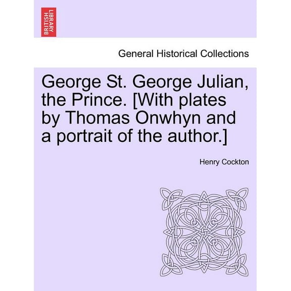 George St. George Julian, the Prince. [With Plates by Thomas Onwhyn and a Portrait of the Author.] (Paperback)