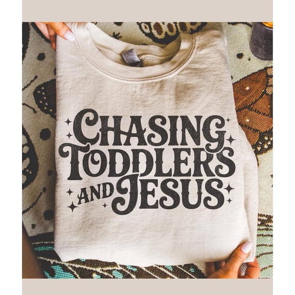 Chasing Toddlers And Jesus Sweatshirt, Christian Graphic Tee