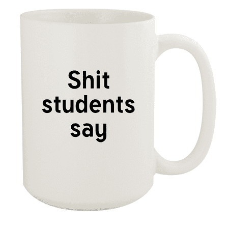 

Shit Students Say - 15oz Ceramic White Coffee Mug Cup White