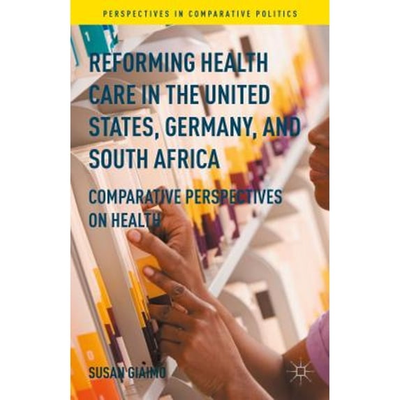 Pre-Owned Reforming Health Care in the United States, Germany, and South Africa: Comparative Perspectives on (Hardcover) by Susan Giaimo