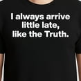 thumbnail image 3 of I Always Arrive A Little Late Like The Truth – T-Shirt, Hoodie & Sweatshirt – Casual Humor Apparel – Everyday Casual Wear, 3 of 6