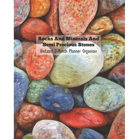 Rocks and Minerals and Semi Precious Stones Undated 3-Month Planner Organizer: Weekly Monthly Agenda and Engagement Book