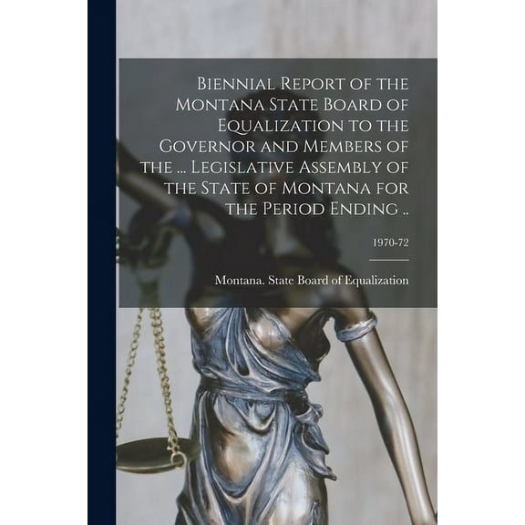 Biennial Report of the Montana State Board of Equalization to the Governor and Members of the ... Legislative Assembly of the State of Montana for the Period Ending ..; 1970-72 (Paperback)