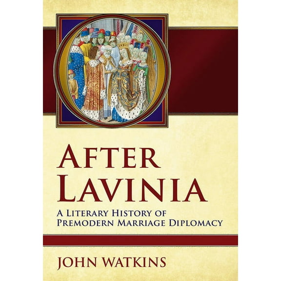 After Lavinia: A Literary History of Premodern Marriage Diplomacy, (Hardcover)