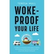 Woke-Proof Your Life: A Handbook on Escaping Modern, Political Madness and Shielding Yourself and Your Family by Living a More Self-Sufficient, Fulfilling Life (Paperback)