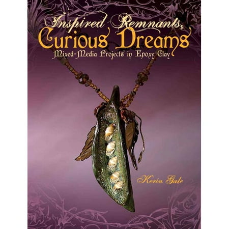 Inspired Remnants, Curious Dreams: Mixed-Media Projects in Epoxy Clay