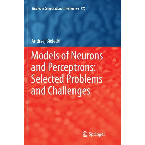 Studies in Computational Intelligence Models of Neurons and Perceptrons: Selected Problems and Challenges, Book 770, (Paperback)