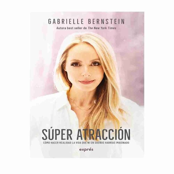 Súper atracción. cómo hacer realidad la vida que ni en sueños habrías imaginado Océano Exprés Gabrielle Bernstein