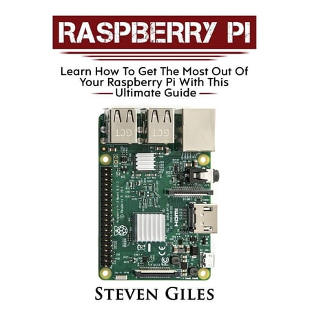 Raspberry Pi: Ultimate Guide For Rasberry Pi User guide To Get The Most Out Of Your Investment (Paperback) by Steven Giles