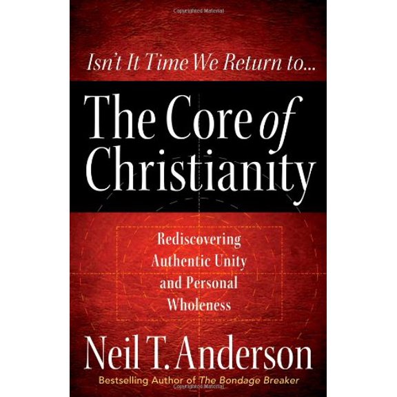 Pre-Owned The Core of Christianity: Rediscovering Authentic Unity and Personal Wholeness in Christ (Paperback) 0736925066 9780736925068