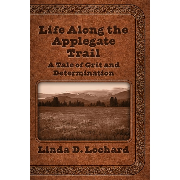 Life Along the Applegate Trail: A Tale of Grit and Determination, (Paperback)