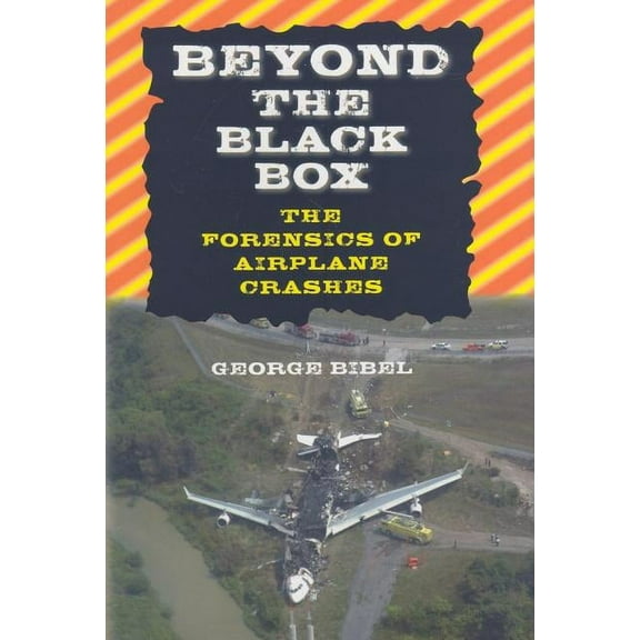 Beyond the Black Box: The Forensics of Airplane Crashes, (Hardcover)
