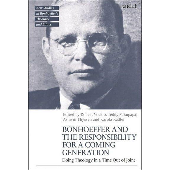 T&t Clark New Studies in Bonhoeffer's Th Bonhoeffer and the Responsibility for a Coming Generation: Doing Theology in a Time Out of Joint, (Paperback)