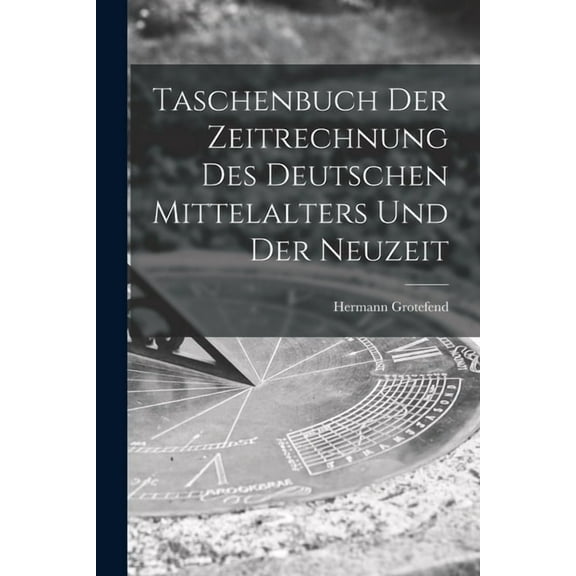 Taschenbuch Der Zeitrechnung Des Deutschen Mittelalters Und Der Neuzeit, (Paperback)