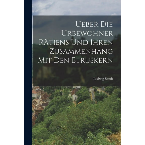 Ueber Die Urbewohner Rätiens Und Ihren Zusammenhang Mit Den Etruskern (Paperback)
