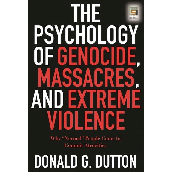 Praeger Security International The Psychology of Genocide, Massacres, and Extreme Violence: Why "Normal" People Come to Commit Atrocities, (Hardcover)