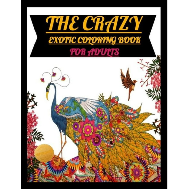 Download The Crazy Exotic Coloring Book For Adults Test Your Color Ability With Amazing Stress Relieving Exotic Animal And Expert Design Color Pages Paperback Walmart Com Walmart Com